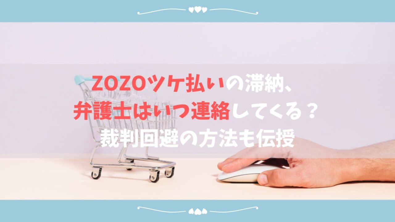 ZOZOツケ払いの滞納、弁護士はいつ連絡してくる？裁判回避の方法も伝授